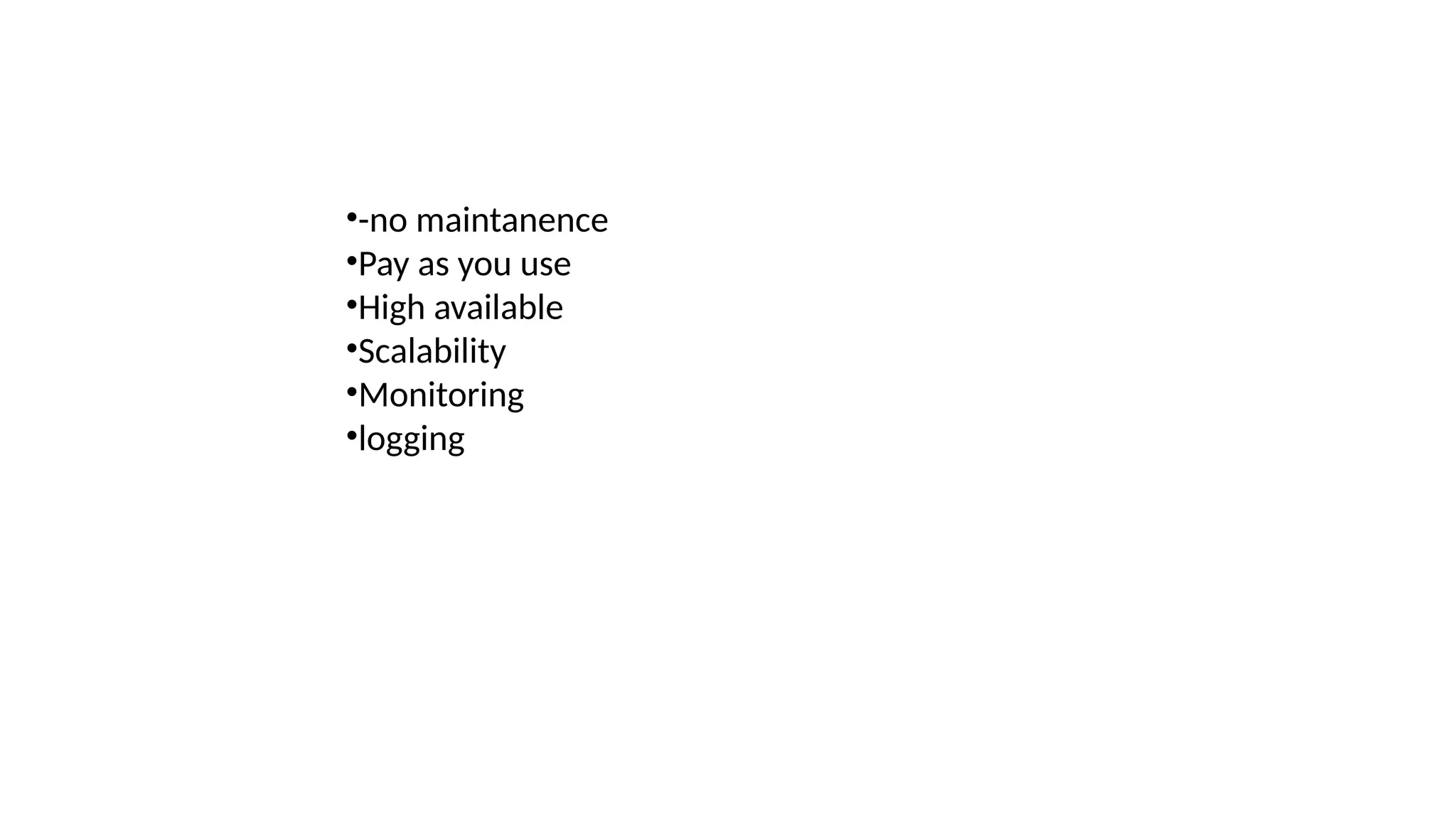 •-no maintanence
•Pay as you use
•High available
•Scalability
•Monitoring
•logging
 