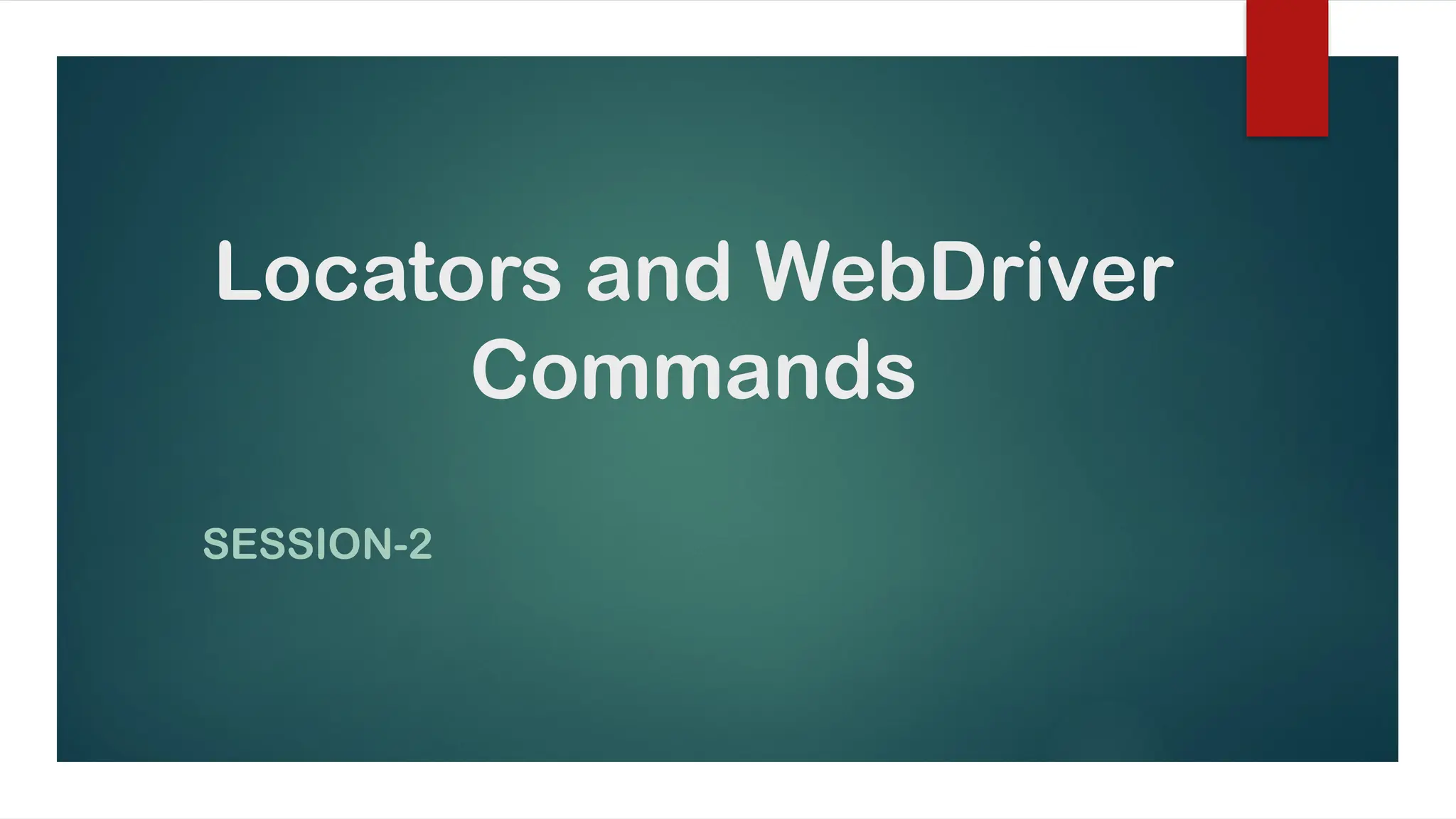 Locators and WebDriver
Commands
SESSION-2
 