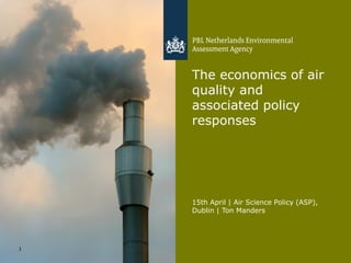15th April | Air Science Policy (ASP),
Dublin | Ton Manders
1
The economics of air
quality and
associated policy
responses
 