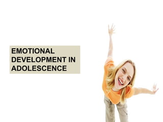EMOTIONAL
DEVELOPMENT IN
ADOLESCENCE
 