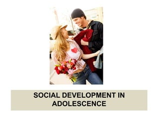 SOCIAL DEVELOPMENT IN
ADOLESCENCE
 