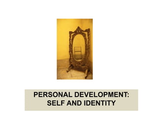 PERSONAL DEVELOPMENT:
SELF AND IDENTITY
 