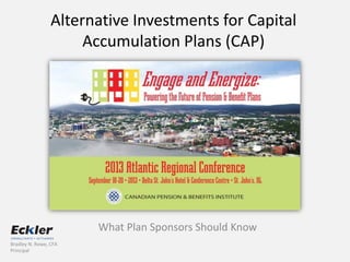 Alternative Investments for Capital
Accumulation Plans (CAP)
What Plan Sponsors Should Know
Bradley N. Rowe, CFA
Principal
 