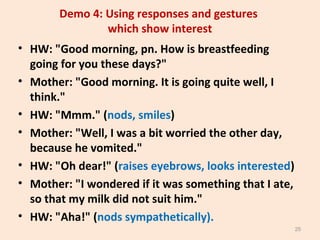 Demo 4: Using responses and gestures
which show interest
• HW: "Good morning, pn. How is breastfeeding
going for you these...