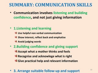 SUMMARY: COMMUNICATION SKILLS
• Communication involves listening and building
confidence, and not just giving information
...