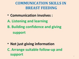 COMMUNICATION SKILLS IN
BREAST FEEDING
• Communication involves :
A. Listening and learning
B. Building confidence and giv...