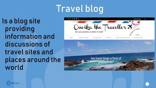 Travel blog
Is a blog site
providing
information and
discussions of
travel sites and
places around the
world
 