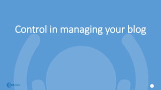 Control in managing your blog
 