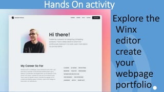 Hands On activity
Explore the
Winx
editor
create
your
webpage
portfolio
 