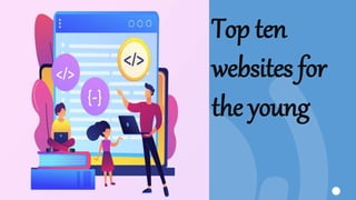 Top ten
websites for
the young
 