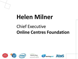 Helen Milner
Chief Executive
Online Centres Foundation
 