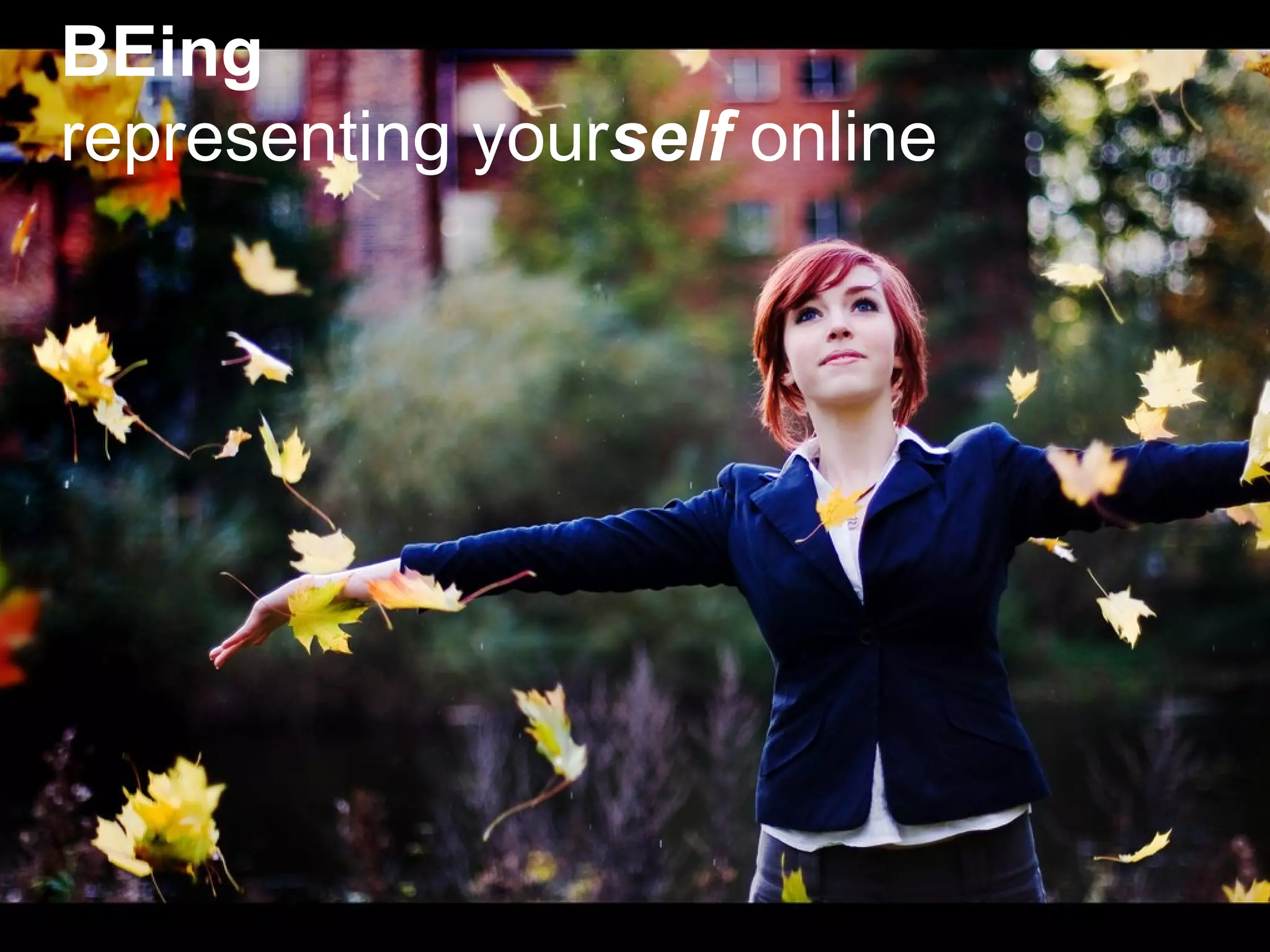 BEing 
representing yourself online 
 