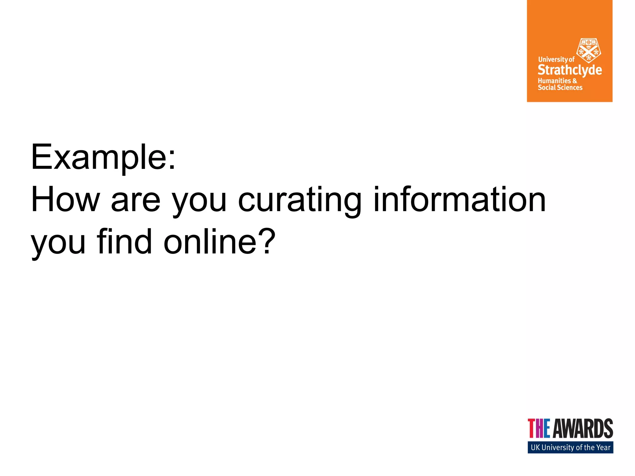Example: 
How are you curating information 
you find online? 
 