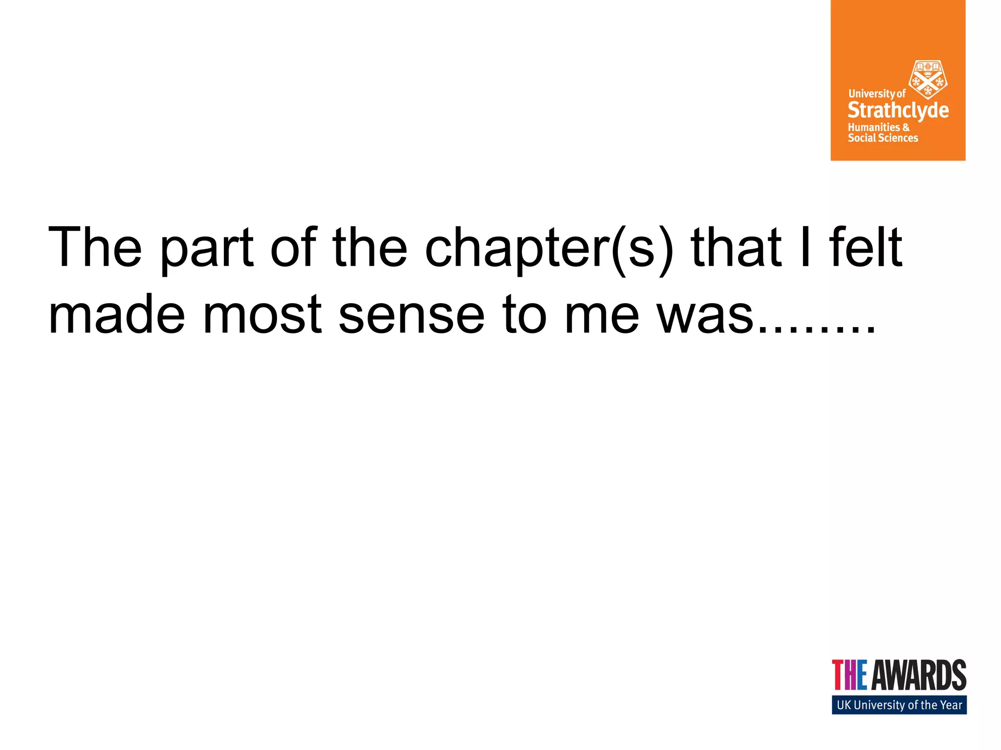 The part of the chapter(s) that I felt 
made most sense to me was........ 
 