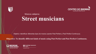 Street musicians
Objective: To identify different kinds of music using Past Perfect and Past Perfect Continuous.
Músicos callejeros
Objetivo: Identificar diferentes tipos de música usando Past Perfect y Past Perfect Continuous.
 