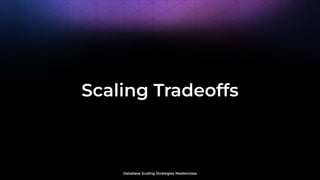 Database Scaling Strategies Masterclass
Scaling Tradeoffs
 