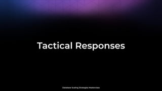 Database Scaling Strategies Masterclass
Tactical Responses
 