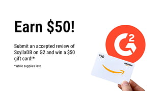 Submit an accepted review of
ScyllaDB on G2 and win a $50
gift card!*
*While supplies last.
Earn $50!
 