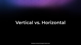 Database Scaling Strategies Masterclass
Vertical vs. Horizontal
 
