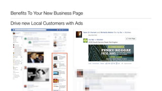 Beneﬁts To Your New Business Page
Drive new Local Customers with Ads
 