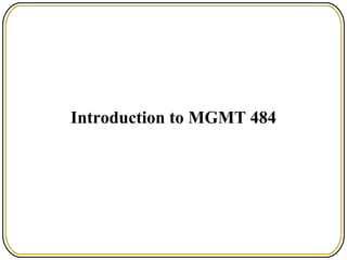 Introduction to MGMT 484

 