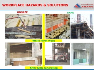 WORKPLACE HAZARDS & SOLUTIONS
UNSAFE SAFE
While Form work
After Slab concreting
 