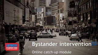 Bystander intervention[1]
Online catch-up module
 