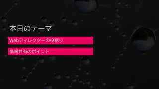 本日のテーマ
Webディレクターの役割り

情報共有のポイント
 