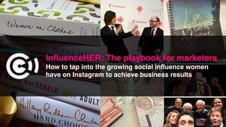 InﬂuenceHER: The playbook for marketers
How to tap into the growing social inﬂuence women
have on Instagram to achieve business results
 