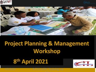 Project Planning & Management
Workshop
8th April 2021
4/8/2021 PCI/LASPs Training on 1
 