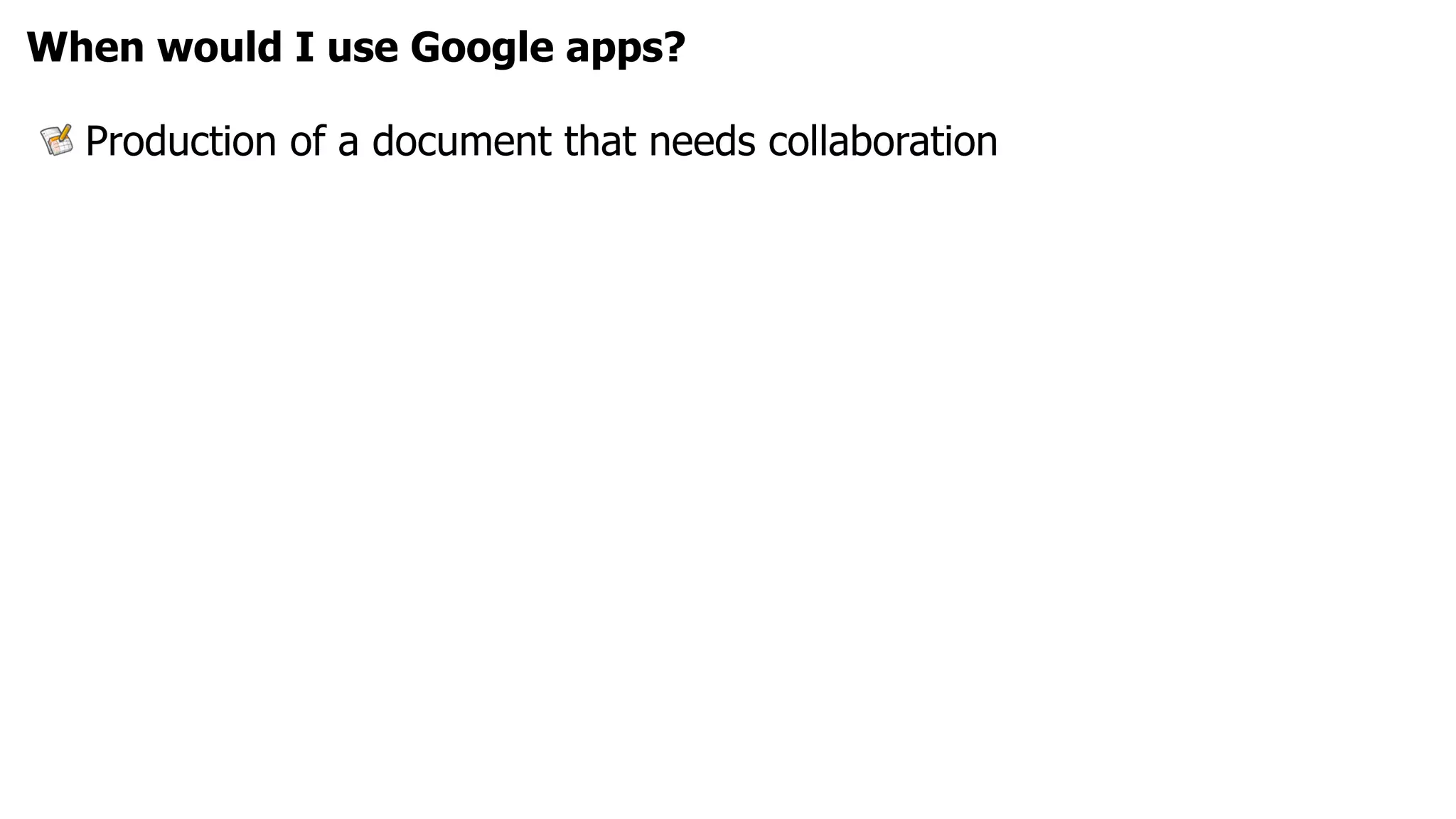 When would I use Google apps?

  Production of a document that needs collaboration
 