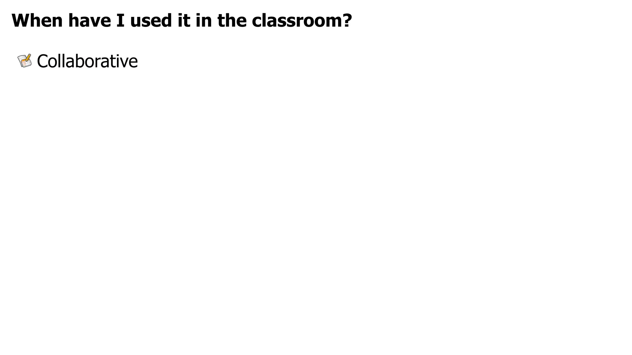 When have I used it in the classroom?

  Collaborative
 