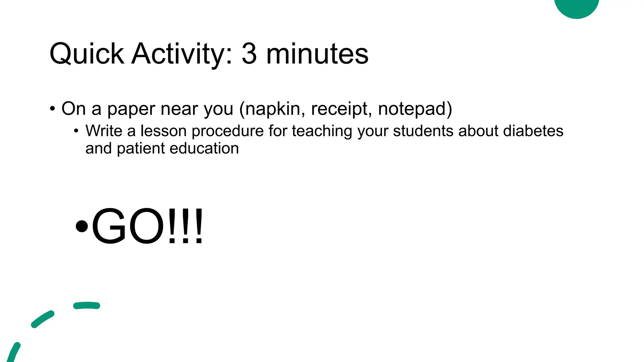Quick Activity: 3 minutes
• On a paper near you (napkin, receipt, notepad)
• Write a lesson procedure for teaching your students about diabetes
and patient education
•GO!!!
 
