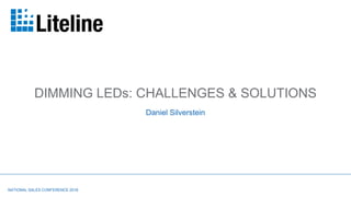 Daniel Silverstein
DIMMING LEDs: CHALLENGES & SOLUTIONS
NATIONAL SALES CONFERENCE 2016
 