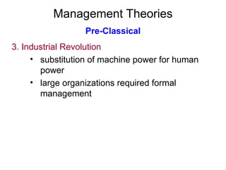Management Theories
Pre-Classical
3. Industrial Revolution
• substitution of machine power for human
power
• large organizations required formal
management
 