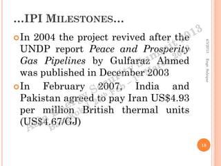 …IPI MILESTONES…
 In 2004 the project revived after the




                                           4/3/2013
  UNDP re...
