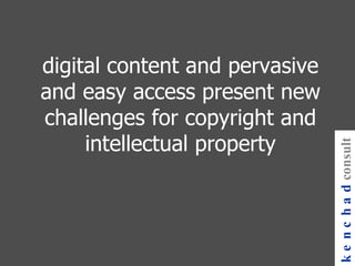 digital content and pervasive and easy access present new challenges for copyright and intellectual property kenchad consulting 