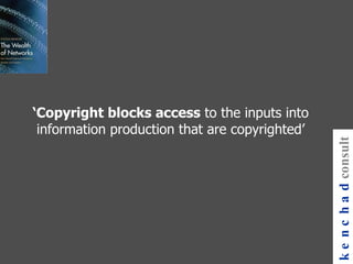 ‘ Copyright blocks access  to the inputs into information production that are copyrighted’ kenchad consulting 