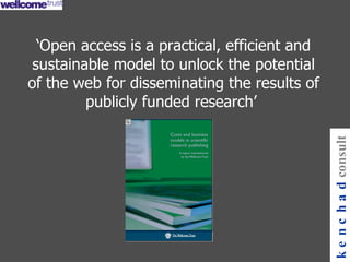 ‘ Open access is a practical, efficient and sustainable model to unlock the potential of the web for disseminating the results of publicly funded research’   kenchad consulting 