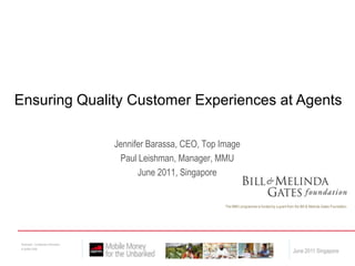 Ensuring Quality Customer Experiences at Agents Jennifer Barassa, CEO, Top Image Paul Leishman, Manager, MMU June 2011, Singapore 