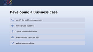 Developing a Business Case
Identify the problem or opportunity
Define project objectives
Explore alternative solutions
Assess benefits, costs, and risks
Make a recommendation
 