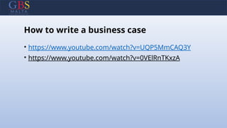 How to write a business case
• https://www.youtube.com/watch?v=UQP5MmCAQ3Y
• https://www.youtube.com/watch?v=0VElRnTKxzA
 