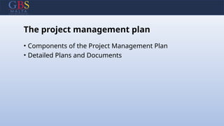 The project management plan
• Components of the Project Management Plan
• Detailed Plans and Documents
 