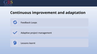 Continuous improvement and adaptation
Feedback Loops
Adaptive project management
Lessons learnt
 