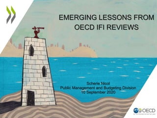 EMERGING LESSONS FROM
OECD IFI REVIEWS
Scherie Nicol
Public Management and Budgeting Division
10 September 2020
 