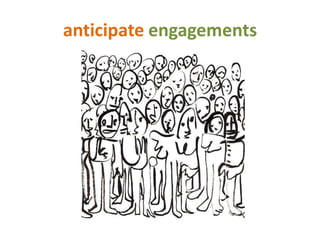 anticipate engagements
 