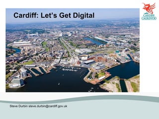 Cardiff: Let’s Get Digital




Steve Durbin steve.durbin@cardiff.gov.uk
 