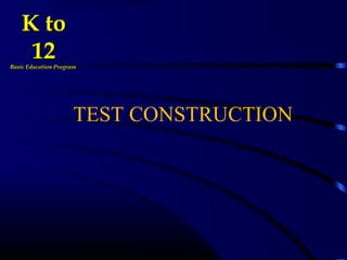 TEST CONSTRUCTION
K toK to
1212Basic Education ProgramBasic Education Program
 