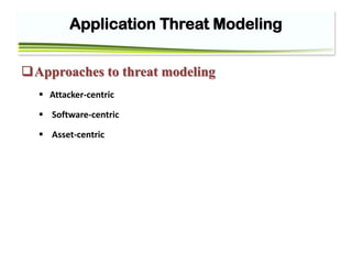 Application Threat Modeling
Approaches to threat modeling
 Attacker-centric
 Software-centric
 Asset-centric
 