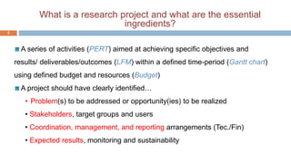 3
What is a research project and what are the essential
ingredients?
A series of activities (PERT) aimed at achieving spec...
